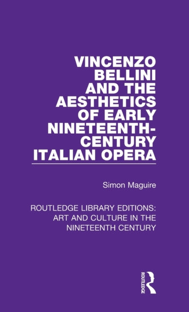 Book cover of: Vincenzo Bellini and the Aesthetics of Early Nineteenth-Century Italian Opera. By: Simon Maguire