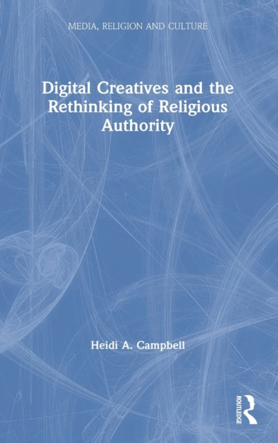 Book cover of: Digital Creatives and the Rethinking of Religious Authority. By: Heidi A. Campbell