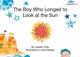 Book cover of: Boy Who Longed to Look at the Sun. By: Juliette Ttofa