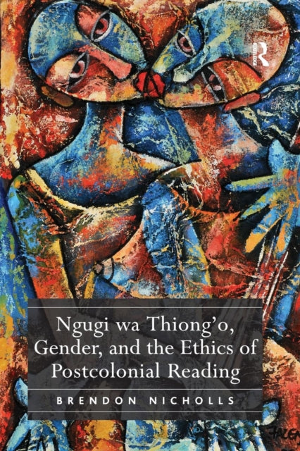 Book cover of: Ngugi wa Thiong’o, Gender, and the Ethics of Postcolonial Reading. By: Brendon Nicholls