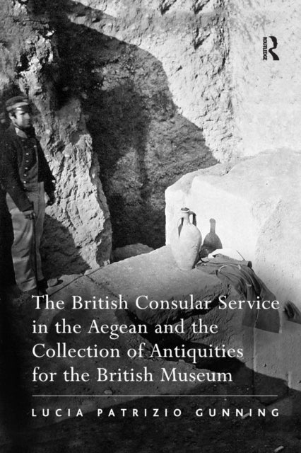 Book cover of: British Consular Service in the Aegean and the Collection of Antiquities for the British Museum. By: Lucia Patrizio Gunning
