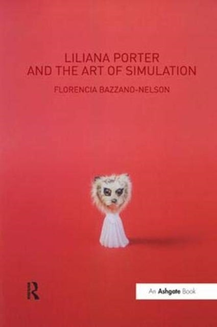 Book cover of: Liliana Porter and the Art of Simulation. By: Florencia Bazzano-Nelson