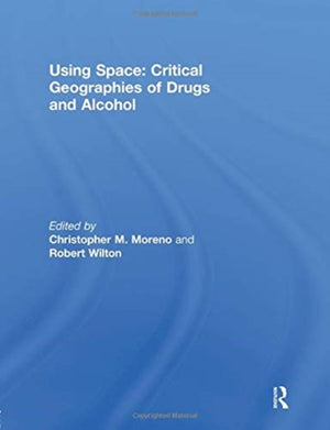 Using Space: Critical Geographies of Drugs and Alcohol