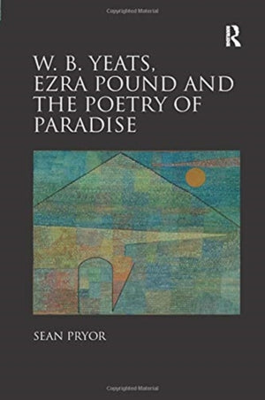 W.B. Yeats, Ezra Pound, and the Poetry of Paradise