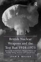 Book cover of: British Nuclear Weapons and the Test Ban 1954–1973. By: Walker, John R.