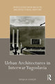 Book cover of: Urban Architectures in Interwar Yugoslavia. By: Tanja D. Conley