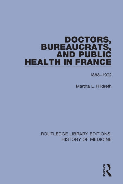 Book cover of: Doctors, Bureaucrats, and Public Health in France. By: Martha Lee Hildreth