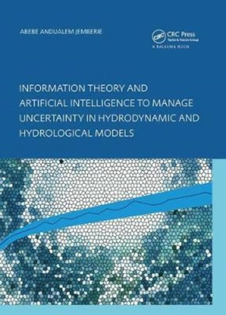 Book cover of: Information Theory and Artificial Intelligence to Manage Uncertainty in Hydrodynamic and Hydrological Models. By: Abebe Andualem Jemberie