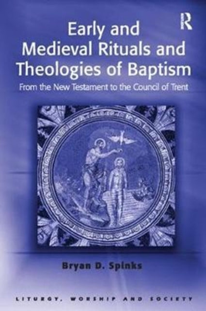 Book cover of: Early and Medieval Rituals and Theologies of Baptism. By: Bryan D. Spinks