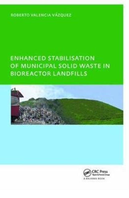 Book cover of: Enhanced stabilisation of municipal solid waste in bioreactor landfills. By: Roberto Valencia Vazquez