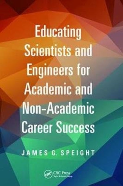 Book cover of: Educating Scientists and Engineers for Academic and Non-Academic Career Success. By: James Speight