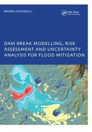 Dam Break Modelling, Risk Assessment and Uncertainty Analysis for Flood Mitigation