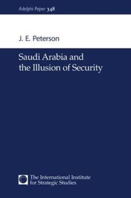 Book cover of: Saudi Arabia and the Illusion of Security. By: J. E. Peterson