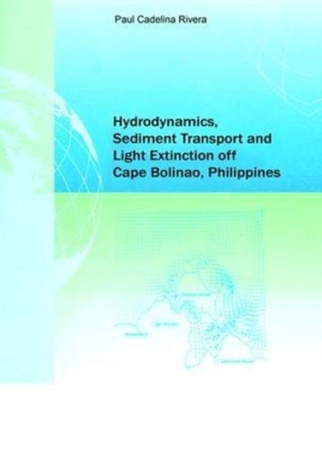 Book cover of: Hydrodynamics, Sediment Transport and Light Extinction Off Cape Bolinao, Philippines. By: Paul Cadelina Rivera