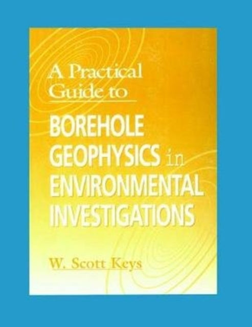 Book cover of: Practical Guide to Borehole Geophysics in Environmental Investigations. By: W. Scott Keys