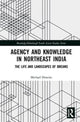 Book cover of: Agency and Knowledge in Northeast India. By: Michael Heneise