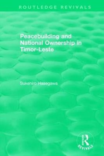 Book cover of: Routledge Revivals: Peacebuilding and National Ownership in Timor-Leste (2013). By: Sukehiro Hasegawa