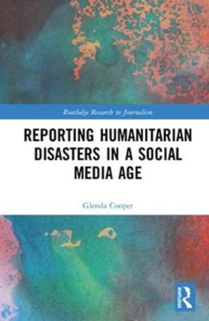Book cover of: Reporting Humanitarian Disasters in a Social Media Age. By: Glenda Cooper