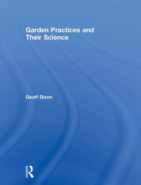 Book cover of: Garden Practices and Their Science. By: Geoffrey R. Dixon