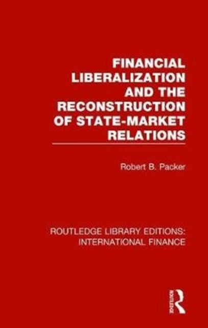 Book cover of: Financial Liberalization and the Reconstruction of State-Market Relations. By: Robert B. Packer