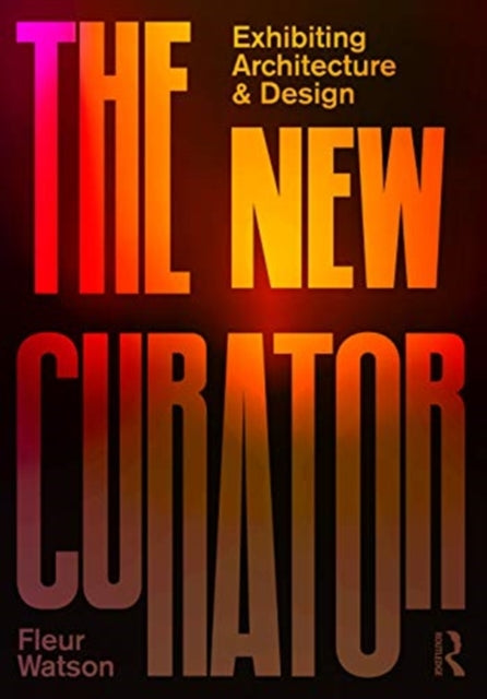 Book cover of: New Curator: Exhibiting Architecture and Design. By: Fleur Watson