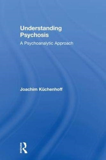 Book cover of: Understanding Psychosis. By: Joachim Küchenhoff