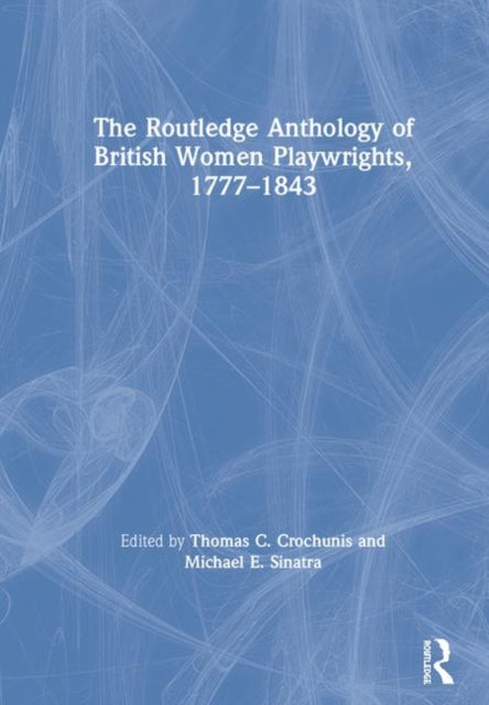 Book cover of: Routledge Anthology of British Women Playwrights, 1777-1843. By: Michael E. Sinatra
