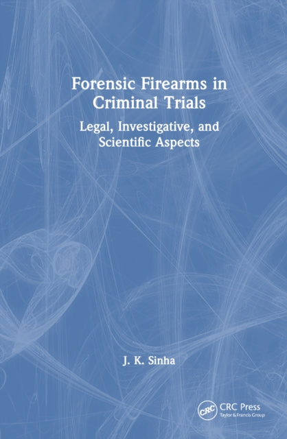 Book cover of: Forensic Firearms in Criminal Trials. By: J. K. Sinha