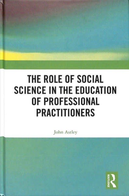Book cover of: Role of Social Science in the Education of Professional Practitioners. By: John Astley