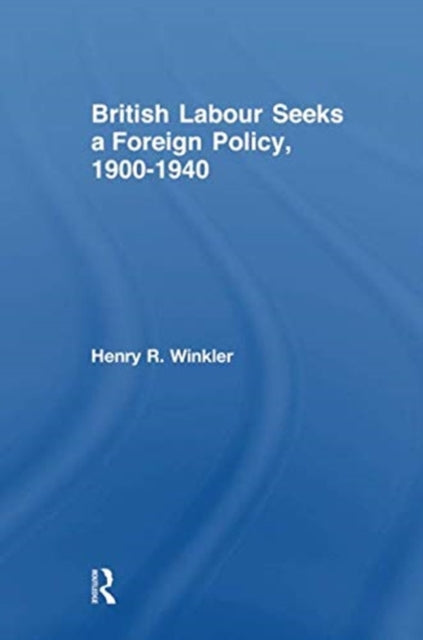 British Labour Seeks a Foreign Policy, 1900-1940