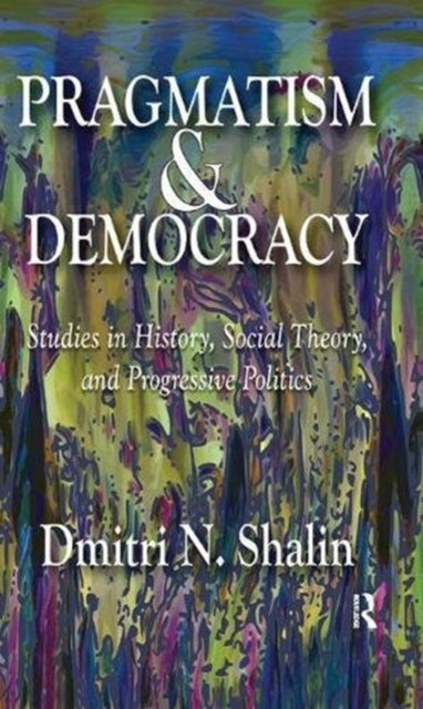 Book cover of: Pragmatism and Democracy. By: Dmitri N. Shalin