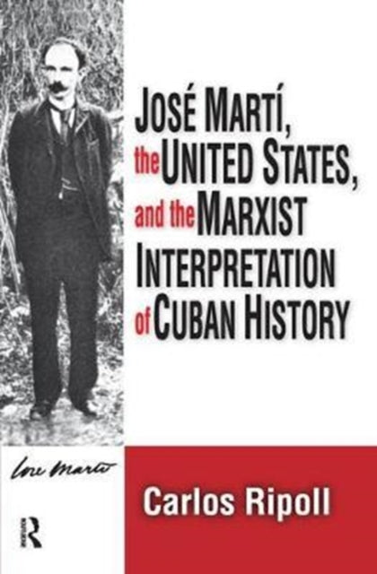 Book cover of: Jose Marti, the United States, and the Marxist Interpretation of Cuban. By: Carlos Ripoll