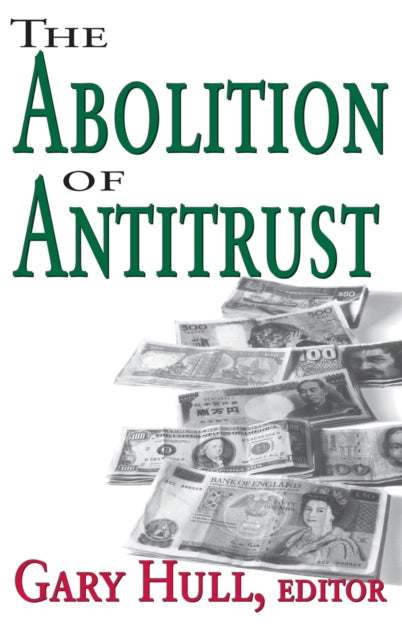 Book cover of: Abolition of Antitrust. By: Gary Hull