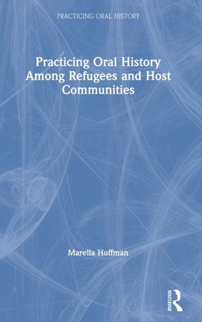Book cover of: Practicing Oral History Among Refugees and Host Communities. By: Marella Hoffman