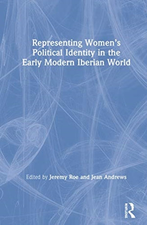 Representing Women’s Political Identity in the Early Modern Iberian World