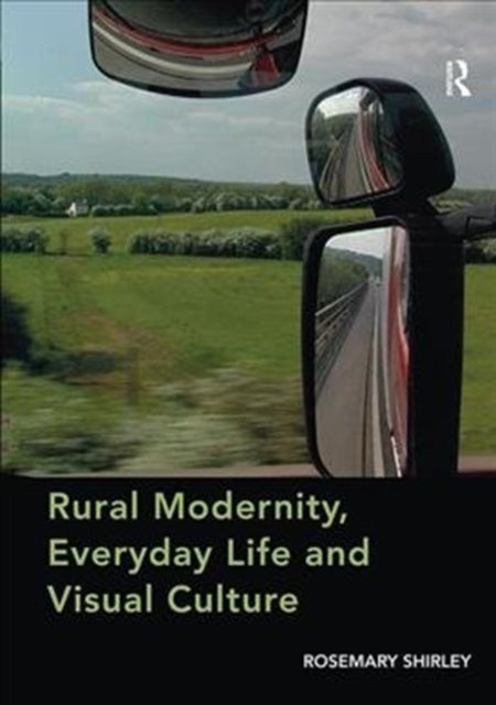 Book cover of: Rural Modernity, Everyday Life and Visual Culture. By: Rosemary Shirley