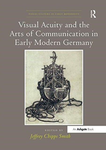 Book cover of: Visual Acuity and the Arts of Communication in Early Modern Germany. By: Jeffrey Chipps Smith