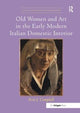 Book cover of: Old Women and Art in the Early Modern Italian Domestic Interior. By: Erin J. Campbell