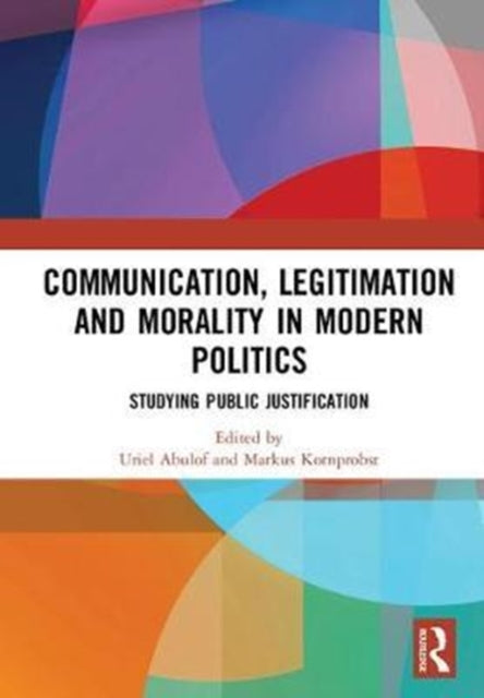 Book cover of: Communication, Legitimation and Morality in Modern Politics. By: Uriel Abulof