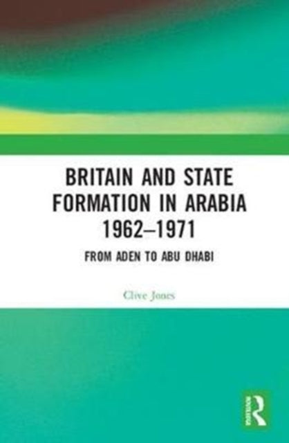 Book cover of: Britain and State Formation in Arabia 1962?1971. By: Clive Jones