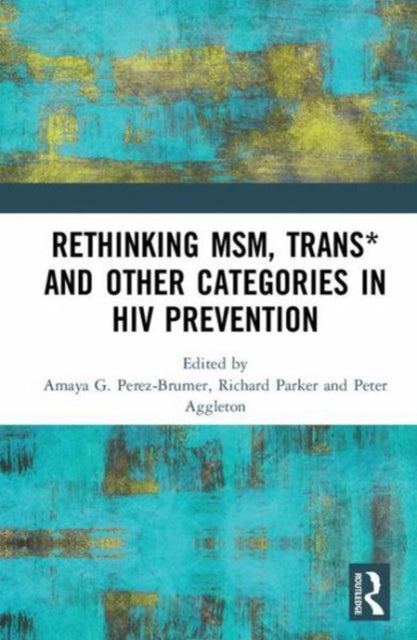 Book cover of: Rethinking MSM, Trans* and other Categories in HIV Prevention. By: Amaya G. Perez-Brumer