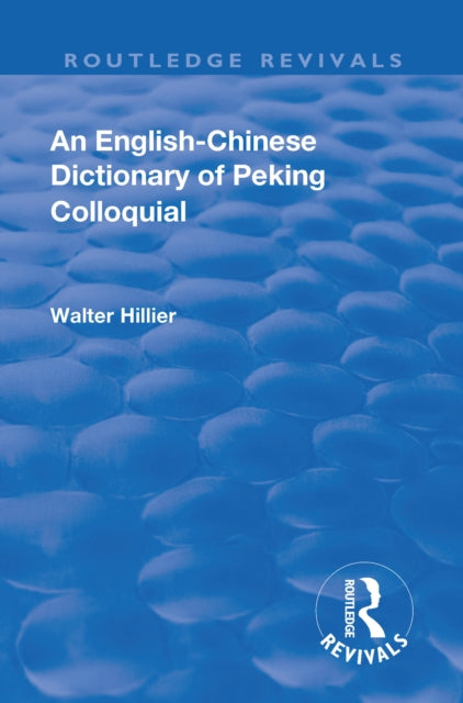 Book cover of: Revival: An English-Chinese Dictionary of Peking Colloquial (1945). By: Walter Caine Hillier