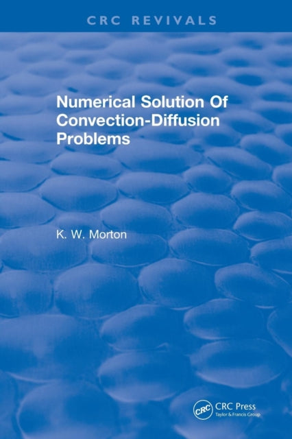Book cover of: Revival: Numerical Solution Of Convection-Diffusion Problems (1996). By: K.W. Morton
