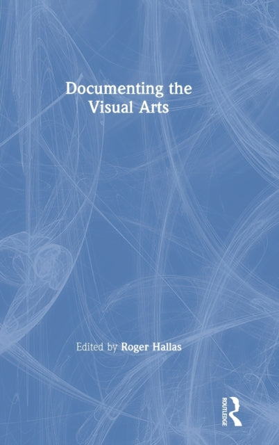 Book cover of: Documenting the Visual Arts. By: Roger Hallas