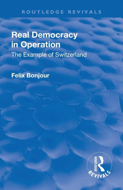 Book cover of: Revival: Real Democracy in Operation: The Example of Switzerland (1920). By: Felix Bonjour