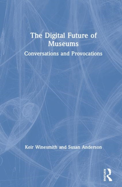 Book cover of: Digital Future of Museums. By: Keir Winesmith