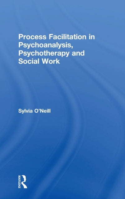 Book cover of: Process Facilitation in Psychoanalysis, Psychotherapy and Social Work. By: Sylvia O'Neill