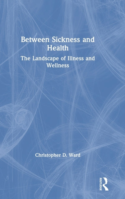 Book cover of: Between Sickness and Health. By: Christopher D. Ward