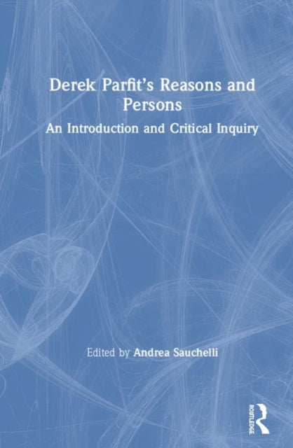 Book cover of: Derek Parfit’s Reasons and Persons. By: Andrea Sauchelli
