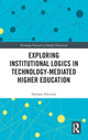 Book cover of: Exploring Institutional Logics for Technology-Mediated Higher Education. By: Neelam Dwivedi